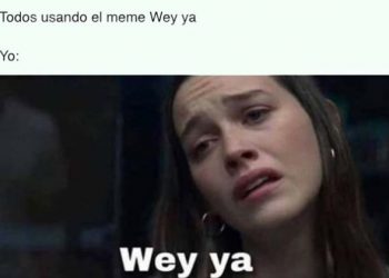 Este es el origen del meme del momento: «wey, ya»